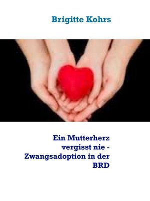 cover image of Ein Mutterherz vergisst nie--Zwangsadoption in der BRD